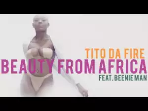 VIDEO: Tito Da Fire – Beauty From Africa ft. Beenie Man